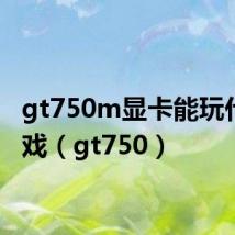 gt750m显卡能玩什么游戏(gt750)