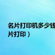 名片打印机多少钱（名片打印）
