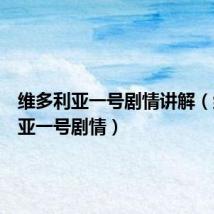 维多利亚一号剧情讲解(维多利亚一号剧情)