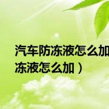 汽车防冻液怎么加（防冻液怎么加）