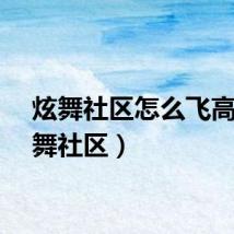 炫舞社区怎么飞高（炫舞社区）