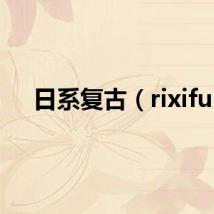 日系复古（rixifu）
