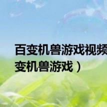 百变机兽游戏视频（百变机兽游戏）