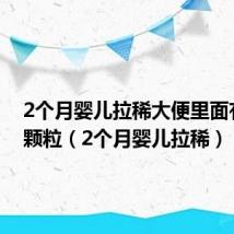 2个月婴儿拉稀大便里面有绿色颗粒(2个月婴儿拉稀)