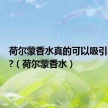 荷尔蒙香水真的可以吸引异性吗?(荷尔蒙香水)