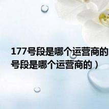 177号段是哪个运营商的(178号段是哪个运营商的)