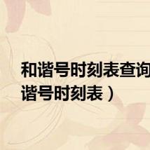 和谐号时刻表查询（和谐号时刻表）
