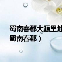 蜀南春郡大源里地址（蜀南春郡）