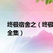 终极宿舍之（终极宿舍全集）