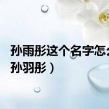 孙雨彤这个名字怎么样（孙羽彤）