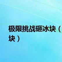 极限挑战砸冰块（砸冰块）
