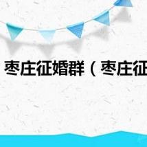 枣庄征婚群（枣庄征婚）