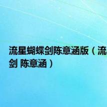 流星蝴蝶剑陈意涵版(流星蝴蝶剑 陈意涵)