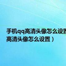 手机qq高清头像怎么设置(qq高清头像怎么设置)