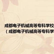成都电子机械高等专科学校毕业证(成都电子机械高等专科学校)
