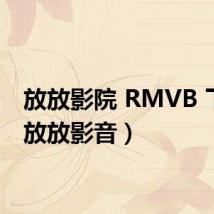 放放影院 RMVB 下载(放放影音)