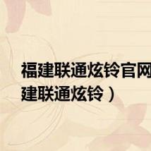 福建联通炫铃官网（福建联通炫铃）