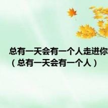 总有一天会有一个人走进你的生活（总有一天会有一个人）