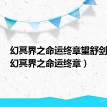 幻冥界之命运终章望舒剑神器（幻冥界之命运终章）