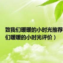 致我们暖暖的小时光推荐（致我们暖暖的小时光评价）