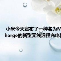  小米今天宣布了一种名为Mi Air Charge的新型无线远程充电技术