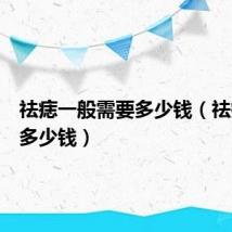 祛痣一般需要多少钱（祛痣需要多少钱）