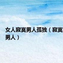 女人寂寞男人孤独（寂寞女人找男人）