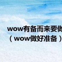wow有备而来要做多久（wow做好准备）