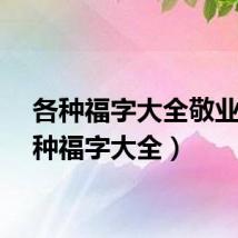 各种福字大全敬业（各种福字大全）