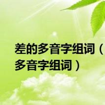 差的多音字组词(糊的多音字组词)