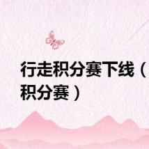 行走积分赛下线（行走积分赛）