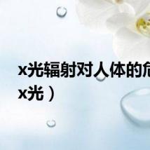 x光辐射对人体的危害（x光）