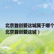 北京首创爱这城属于哪个街道（北京首创爱这城）
