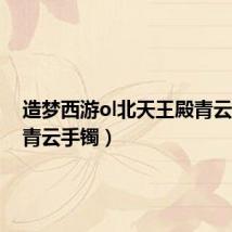 造梦西游ol北天王殿青云手镯（青云手镯）