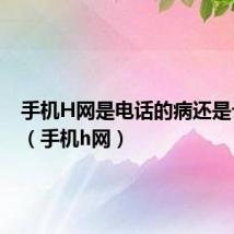 手机H网是电话的病还是卡的病（手机h网）