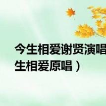 今生相爱谢贤演唱（今生相爱原唱）