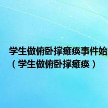 学生做俯卧撑瘫痪事件始末回顾(学生做俯卧撑瘫痪)