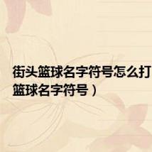 街头篮球名字符号怎么打（街头篮球名字符号）
