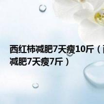 西红柿减肥7天瘦10斤（西红柿减肥7天瘦7斤）