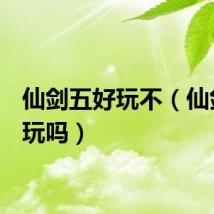仙剑五好玩不（仙剑5好玩吗）