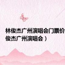 林俊杰广州演唱会门票价格(林俊杰广州演唱会)
