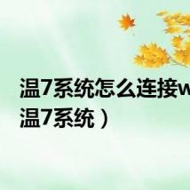 温7系统怎么连接wi-fi（温7系统）