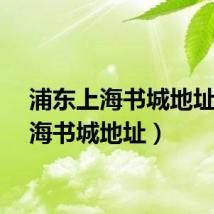 浦东上海书城地址(上海书城地址)