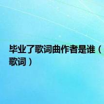 毕业了歌词曲作者是谁（毕业了歌词）