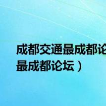 成都交通最成都论坛（最成都论坛）