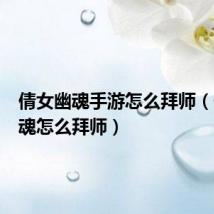 倩女幽魂手游怎么拜师（倩女幽魂怎么拜师）