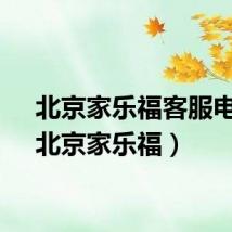 北京家乐福客服电话(北京家乐福)