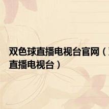 双色球直播电视台官网（双色球直播电视台）