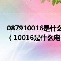 087910016是什么电话（10016是什么电话）