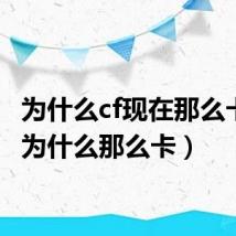 为什么cf现在那么卡(cf为什么那么卡)